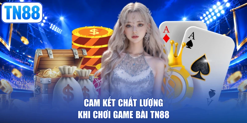 Cam kết chất lượng khi chơi game bài TN88