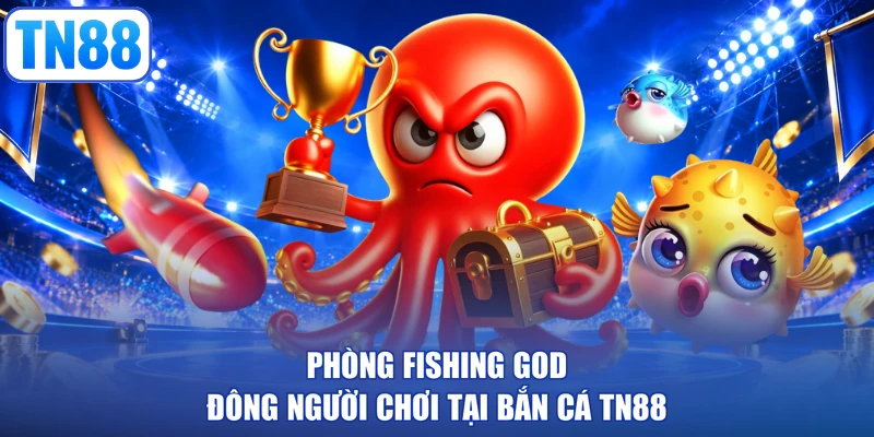 Phòng Fishing God đông người chơi tại Bắn cá TN88